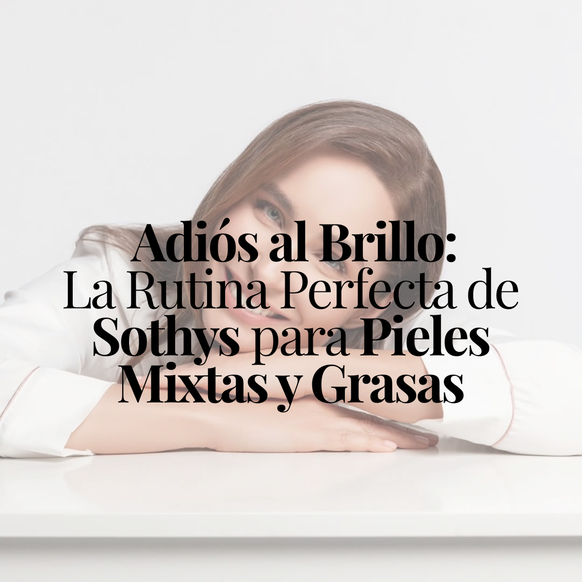 Adiós al Brillo: La Rutina Perfecta de Sothys para Pieles Mixtas y Grasas